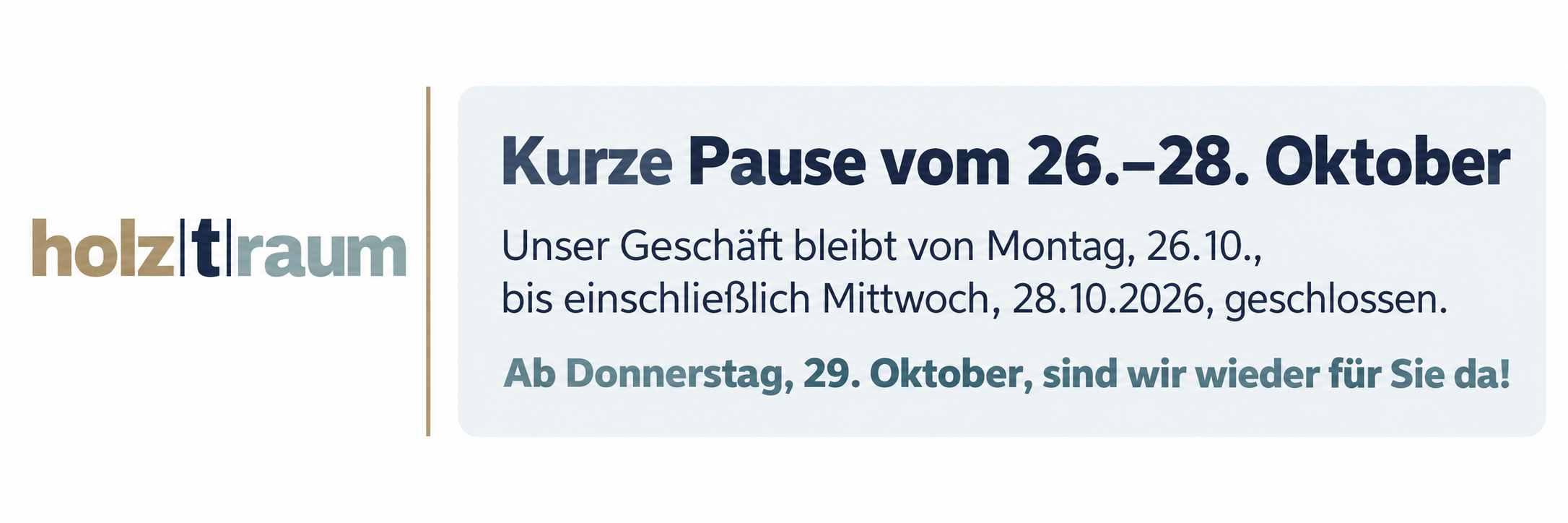 Holztraum geschlossen vom 26. bis 28. Oktober 2026. Ab Donnerstag, 29. Oktober, wieder geöffnet.